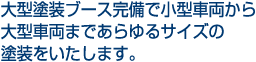 大型塗装ブース完備で小型車両から大型車両まであらゆるサイズの塗装をいたします。